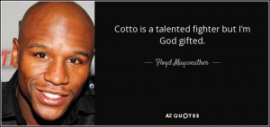 ... is a talented fighter but I'm God gifted. - Floyd Mayweather, Jr