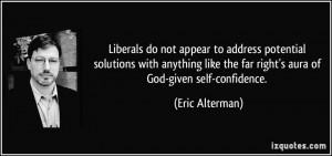 ... the far right's aura of God-given self-confidence. - Eric Alterman