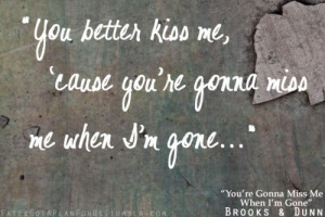 you're gonna miss me when i'm gone - brooks & dunn