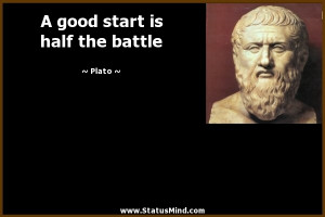 good start is half the battle - Plato Quotes - StatusMind.com