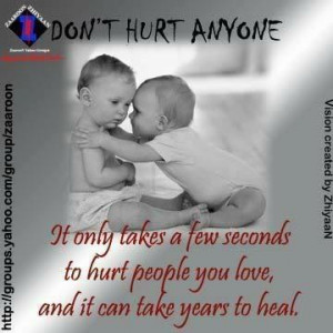 ... few seconds to hurt people you love and it can take years to heal