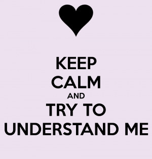 KEEP CALM AND TRY TO UNDERSTAND ME