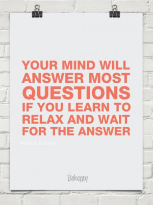 Your Mind Will Answer Most Questions If You Learn To Relax And Wait ...