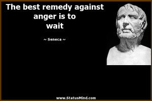 ... best remedy against anger is to wait - Seneca Quotes - StatusMind.com