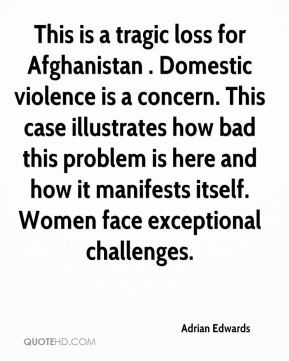 This is a tragic loss for Afghanistan . Domestic violence is a concern ...