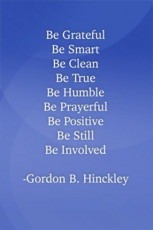 ... smart, be clean, be true, be humble, be prayerful, be posivite quotes