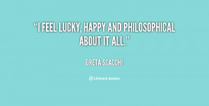 quote-Greta-Scacchi-i-feel-lucky-happy-and-philosophical-about-145846 ...