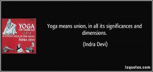 Yoga means union, in all its significances and dimensions. - Indra ...