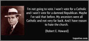 not going to vote. I won't vote for a Catholic and I won't vote ...