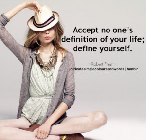 accept no one's defination of your life; define yourself. robert frost