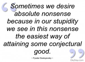 sometimes we desire absolute nonsense fyodor dostoyevsky