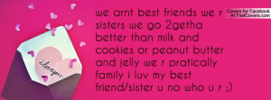 we arnt best friends we r sisters we go 2getha better than milk and ...
