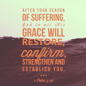 After your season of suffering, God in all his grace will restore ...