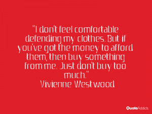 don't feel comfortable defending my clothes. But if you've got the ...