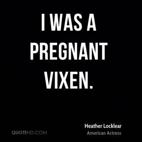 Heather Locklear - I was a pregnant vixen.