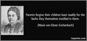 ... faults they themselves instilled in them. - Marie von Ebner-Eschenbach