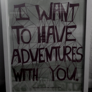 want to have adventures with you, because it's not one without you