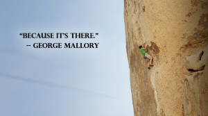 Because it's there.” ― George Mallory, Mt. Everest mountaineer ...