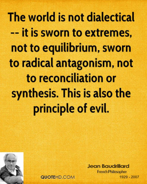 The world is not dialectical -- it is sworn to extremes, not to ...
