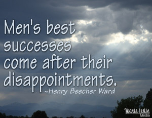 Men's best successes come after their disappointments.