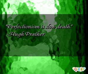 Perfectionism is slow death .