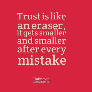Quotes Picture: trust is like an eraser, it gets smaller and smaller ...