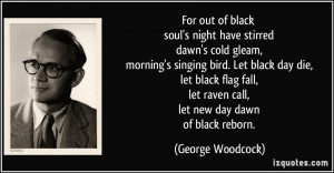 For out of black soul's night have stirred dawn's cold gleam, morning ...