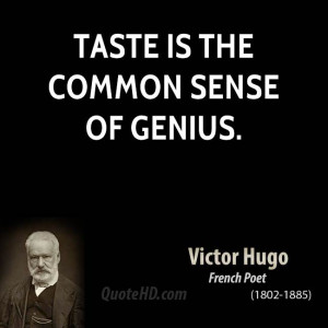 Taste is the common sense of genius.