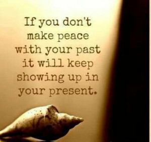 Making peace with your past...so true!
