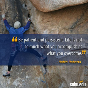 Be patient and persistent. Life is not so much what you accomplish as ...