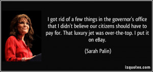 got rid of a few things in the governor's office that I didn't ...