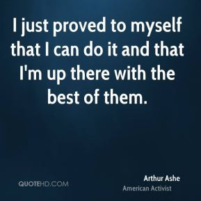 just proved to myself that I can do it and that I'm up there with ...