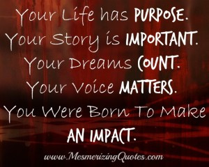 . Your Story is important. Your Dreams count. Your Voice matters ...