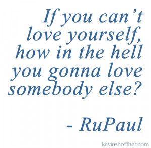 Rupaul If You Cant Love Yourself Quote If you cannot love yourself,
