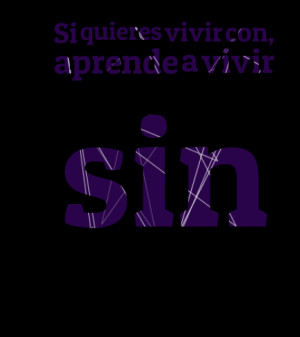 Quotes Picture: si quieres vivir con, aprende a vivir sin