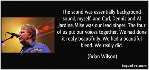 essentially background sound, myself, and Carl, Dennis and Al Jardine ...