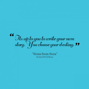 Quotes Picture: its up to you to write your own story you choose your ...