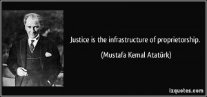 ... is the infrastructure of proprietorship. - Mustafa Kemal Atatürk