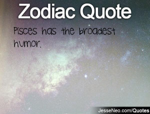 Pisces has the broadest humor.