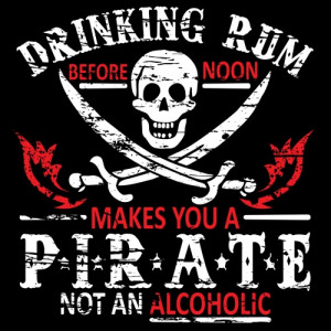 DRINKING RUM BEFORE NOON MAKES YOU A PIRATE, NOT AN ALCOHOLIC T-SHIRT