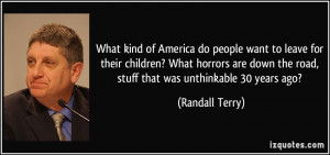 ... the road, stuff that was unthinkable 30 years ago? - Randall Terry
