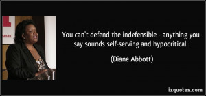 ... anything you say sounds self-serving and hypocritical. - Diane Abbott