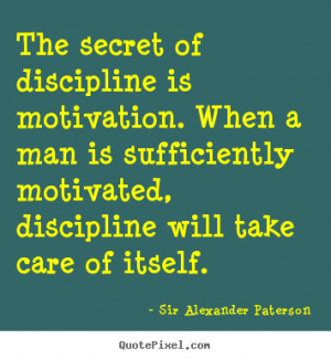 Sir Alexander Paterson Quotes - The secret of discipline is motivation ...