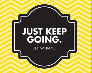 Quote - Just keep going - Ted Williams - Inspirational & Motivational ...