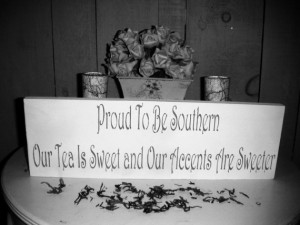 Southern sign, Tea is Sweet Accents are Sweeter , South sayings quotes ...