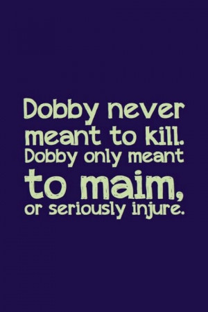 Love this quote, especially when Dobby says it in his cute innocent ...