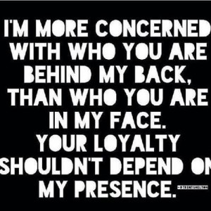 Loyalty not everyone is.