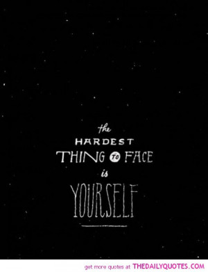 hardest-thing-to-face-yourself-life-life-quotes-sayings-pictures.jpg