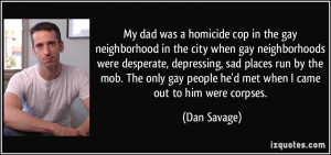 My dad was a homicide cop in the gay neighborhood in the city when gay ...