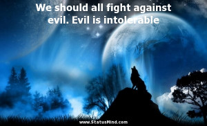 We should all fight against evil. Evil is intolerable - God, Bible and ...